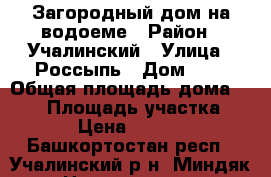 Загородный дом на водоеме › Район ­ Учалинский › Улица ­ Россыпь › Дом ­ 9 › Общая площадь дома ­ 190 › Площадь участка ­ 2 000 › Цена ­ 3 600 000 - Башкортостан респ., Учалинский р-н, Миндяк с. Недвижимость » Дома, коттеджи, дачи продажа   . Башкортостан респ.